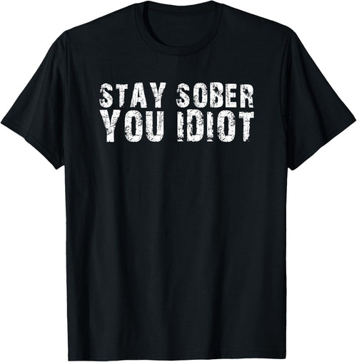 Stay Sober You Idiot Funny Meme Stay Sober You Idiot
