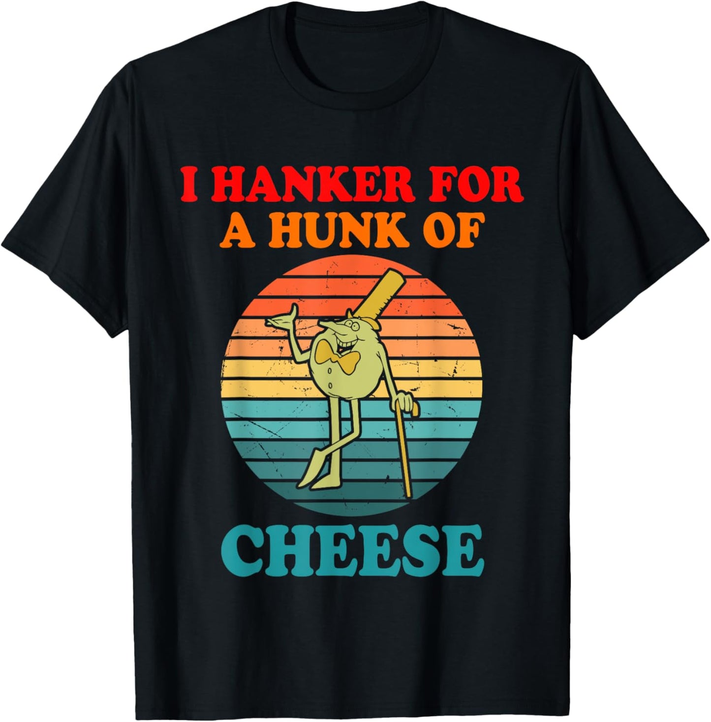 I Hanker For A Hunk Of Cheese T-Shirt - T-Shirt | Black