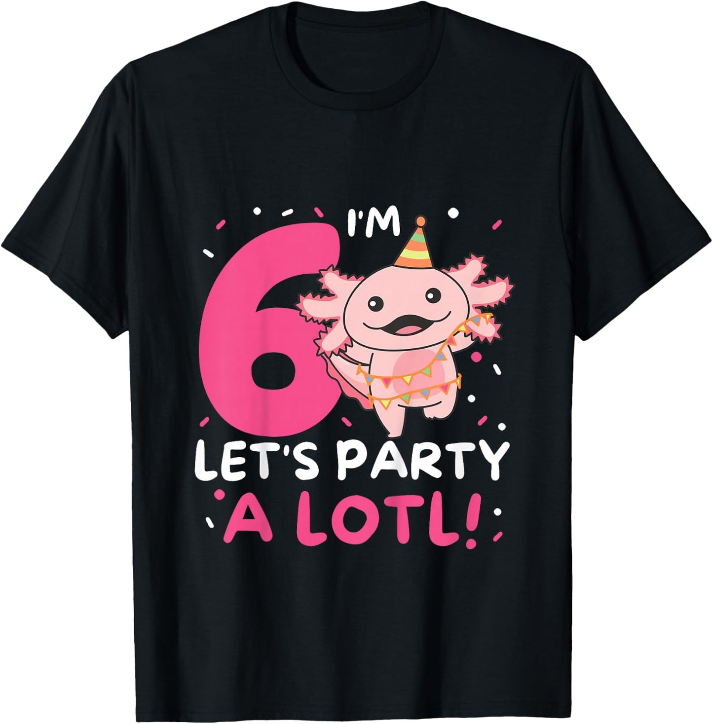 6th Birthday Axolotl Pun Let's Party A Lotl T-Shirt - T-Shirt | Black