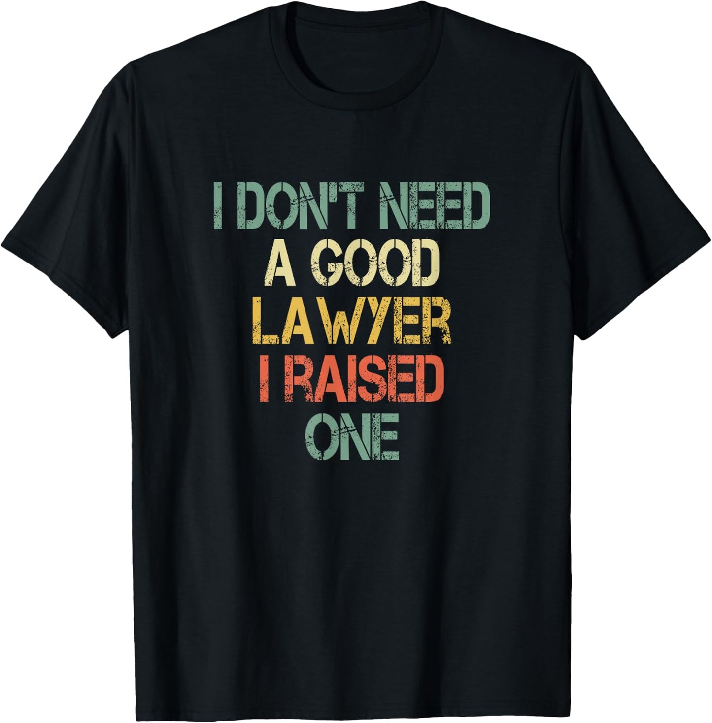 I Don't Need a Good Lawyer I Raised One Mom Dad of Attorney T-Shirt - T-Shirt | Black