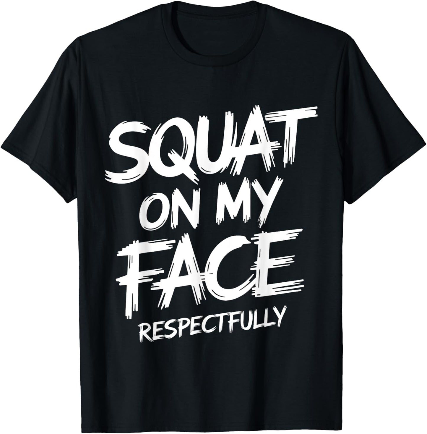 Squat on My Face Respectfully Funny Workout Gym Humor T-Shirt - T-Shirt | Black