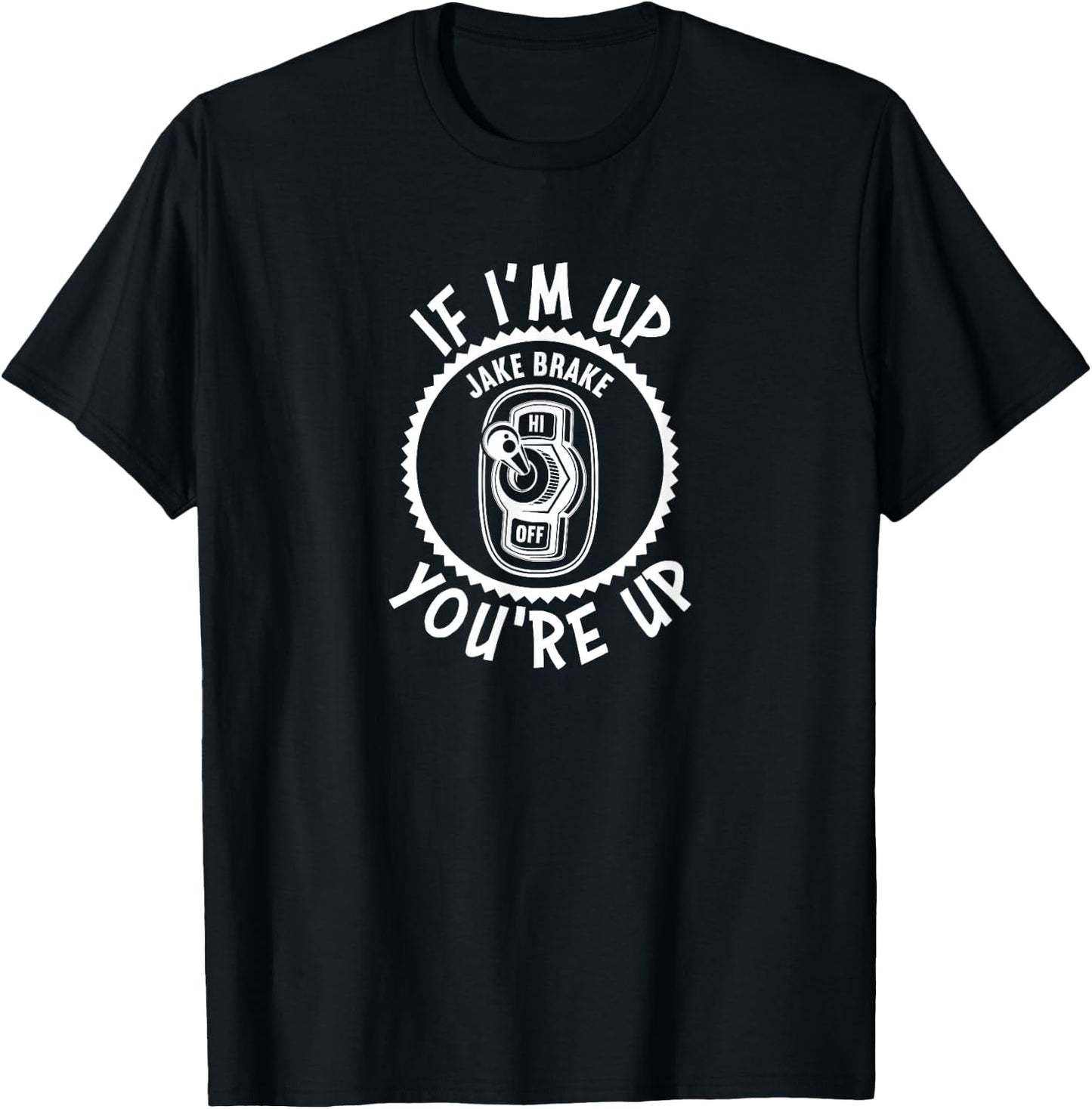 Jake Brake If I'm Up You're Up Diesel Semi Truck Driver T-Shirt - T-Shirt | Black