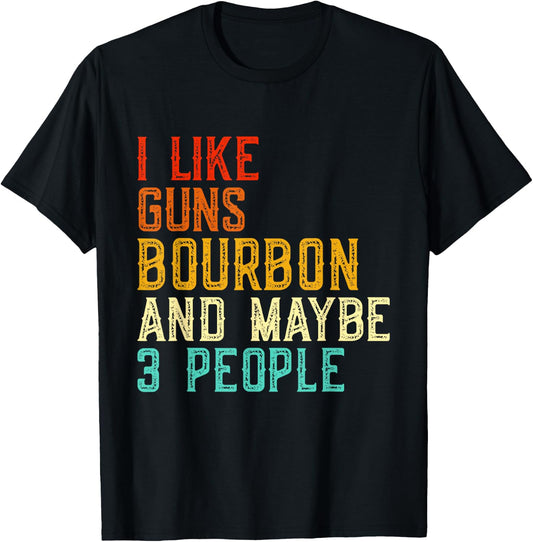 I Like Guns Bourbon Maybe 3 People Bourbon Drinking Lover T-Shirt - T-Shirt | Black
