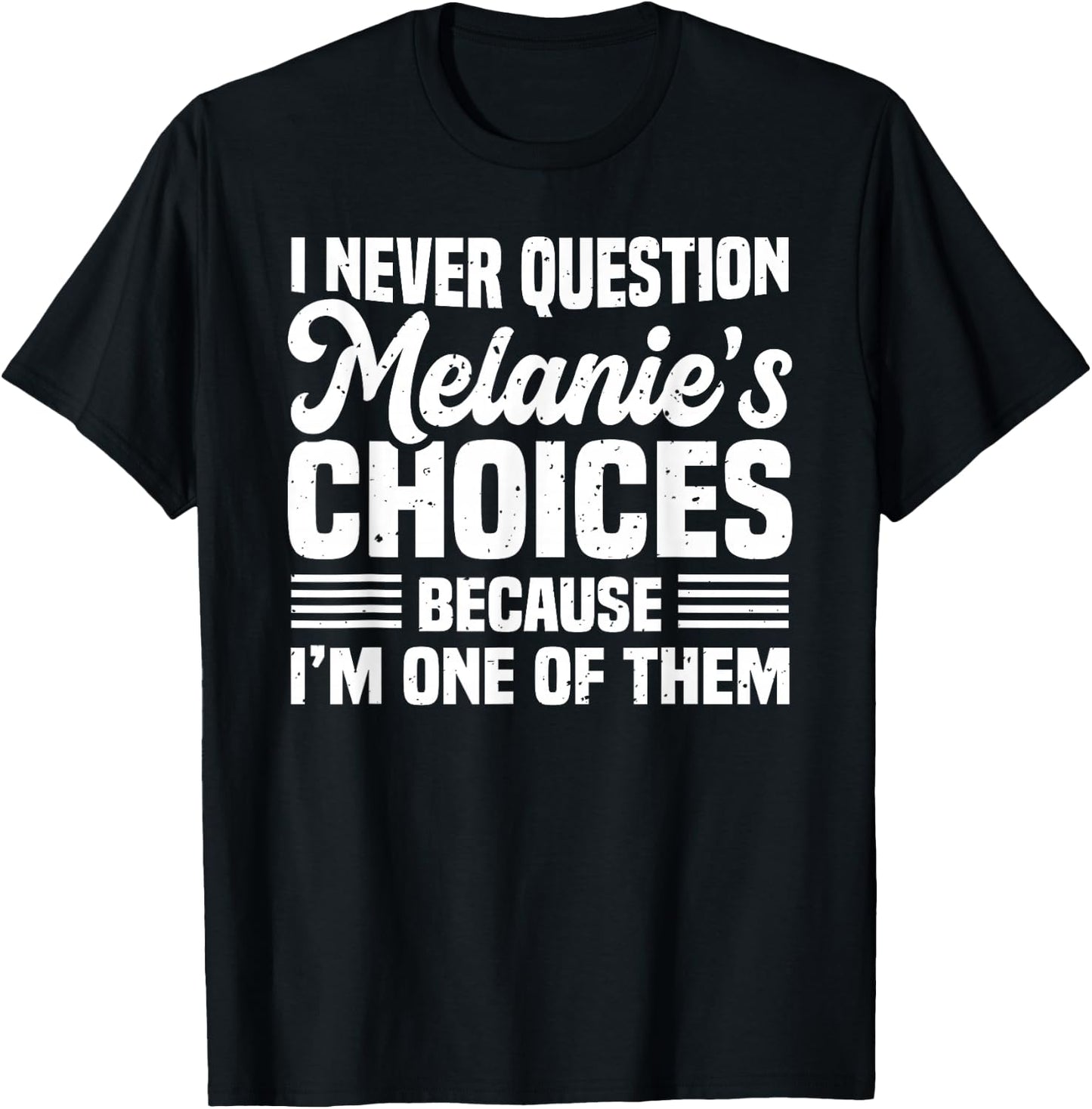 I Never Question Melanie's Choices Funny Husband Quotes T-Shirt - T-Shirt | Black