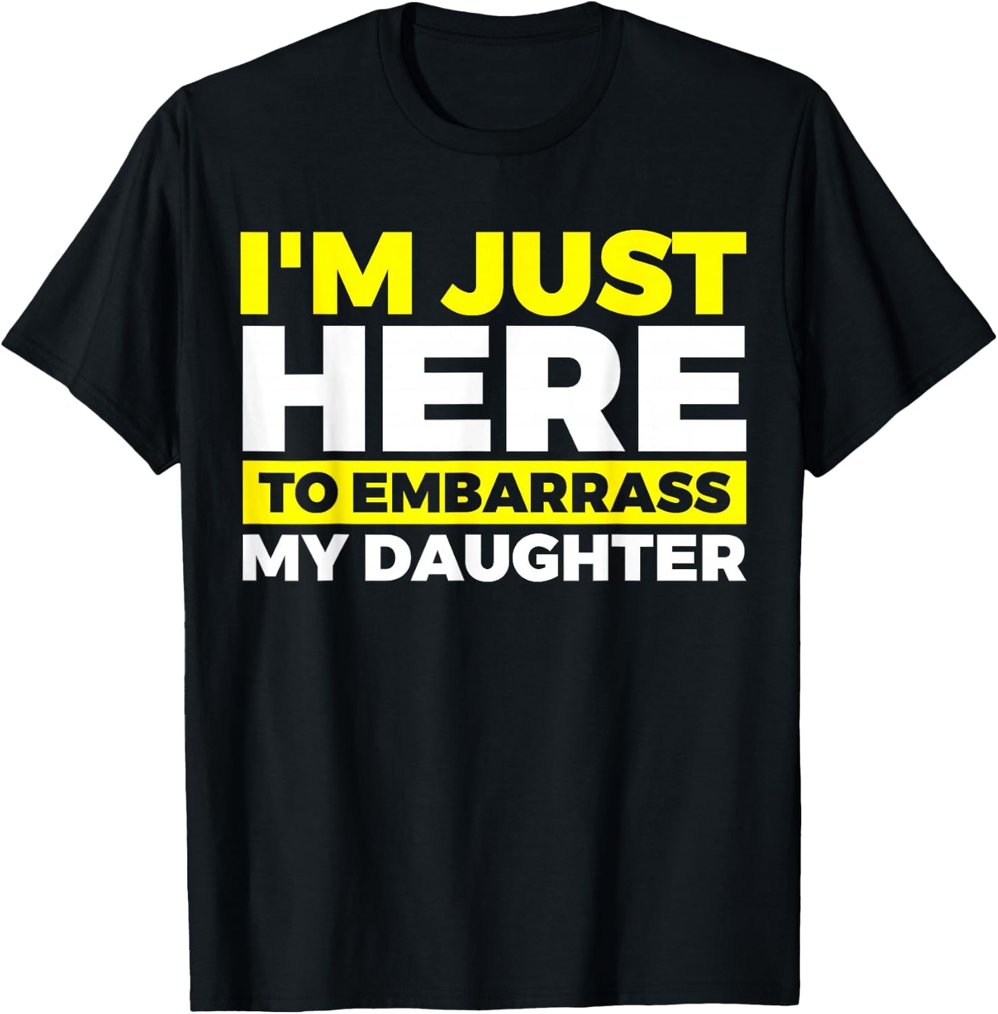 I'm Just Here To Embarrass My Daughter T-Shirt - T-Shirt | Black