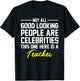 Not All Good Looking Are Celebrities Teacher Shirt T-Shirt - T-Shirt | Black