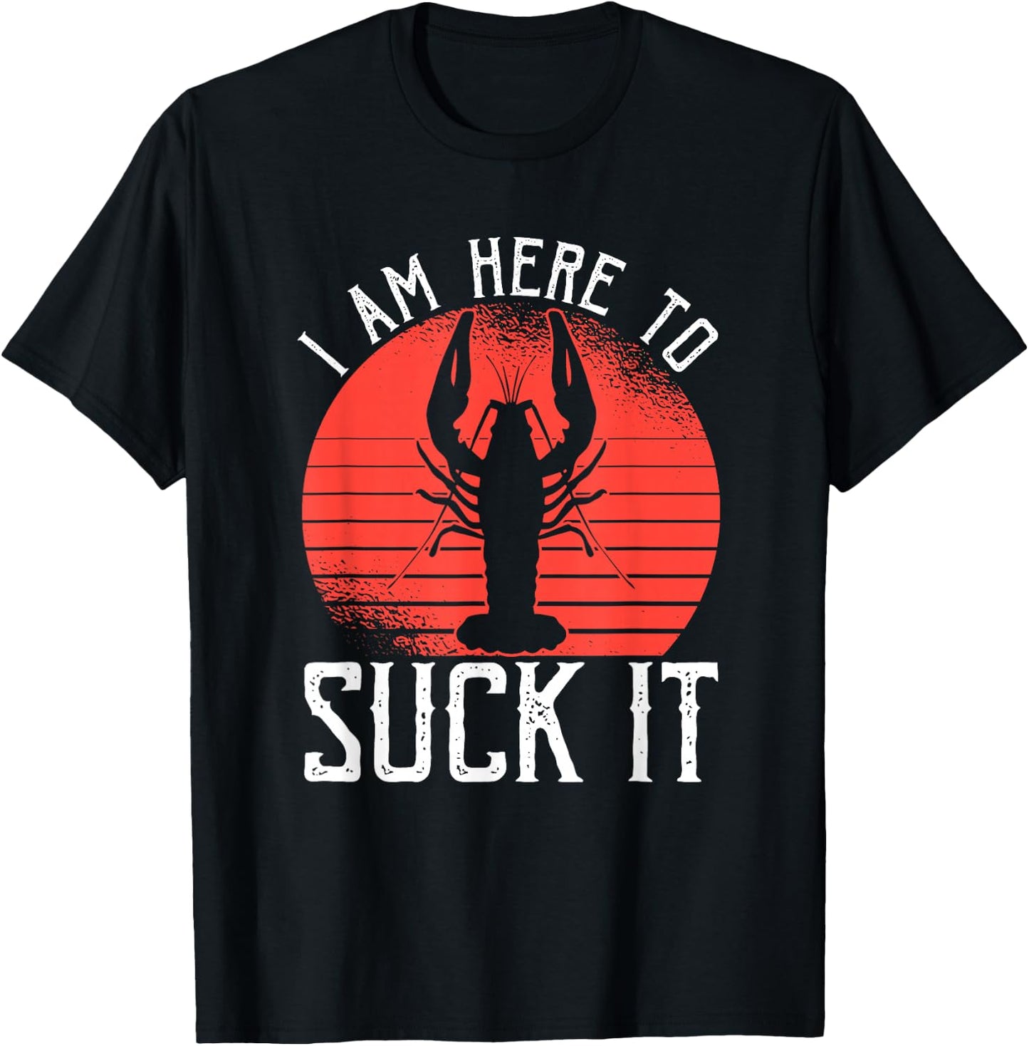 I Am Here To Suck It Crawfish Crustaceans Crayfish T-Shirt - T-Shirt | Black
