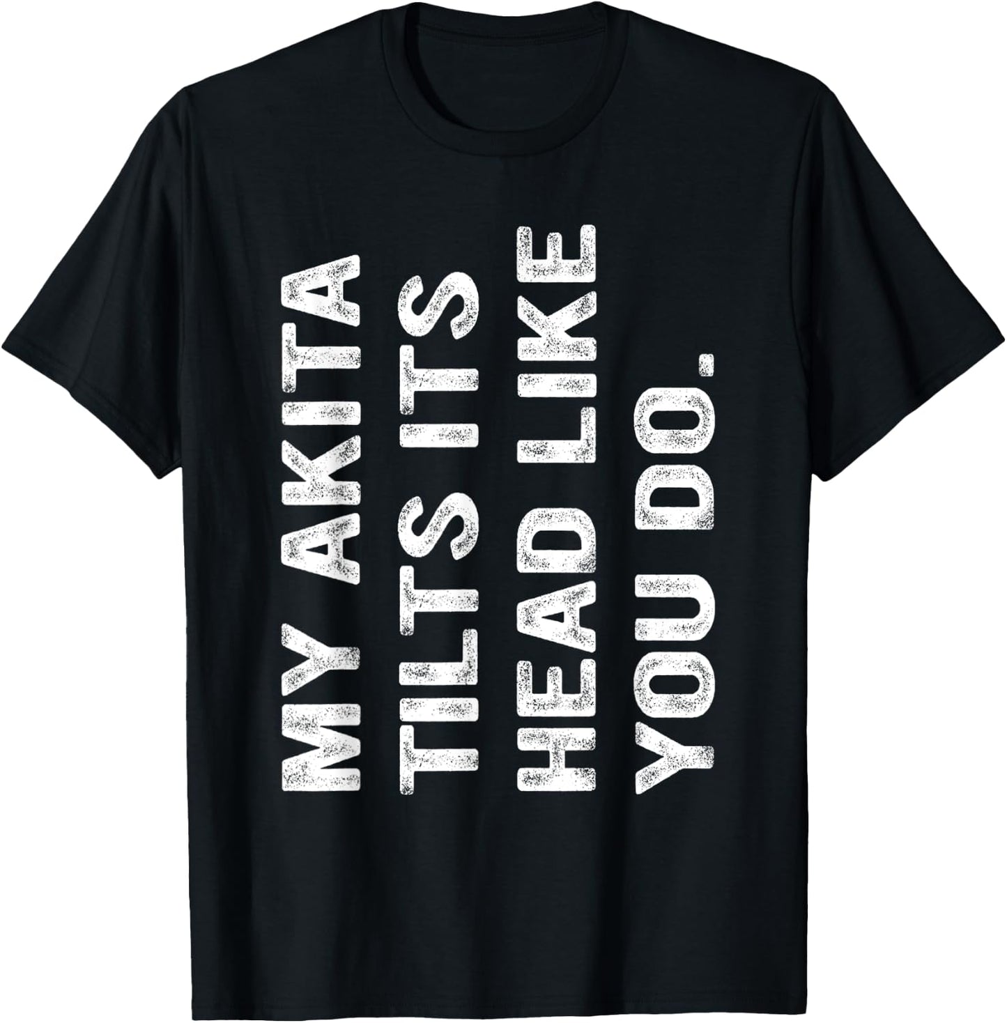 My Akita Tilts Its Head Like You Do, Funny Akita T-Shirt - T-Shirt | Black
