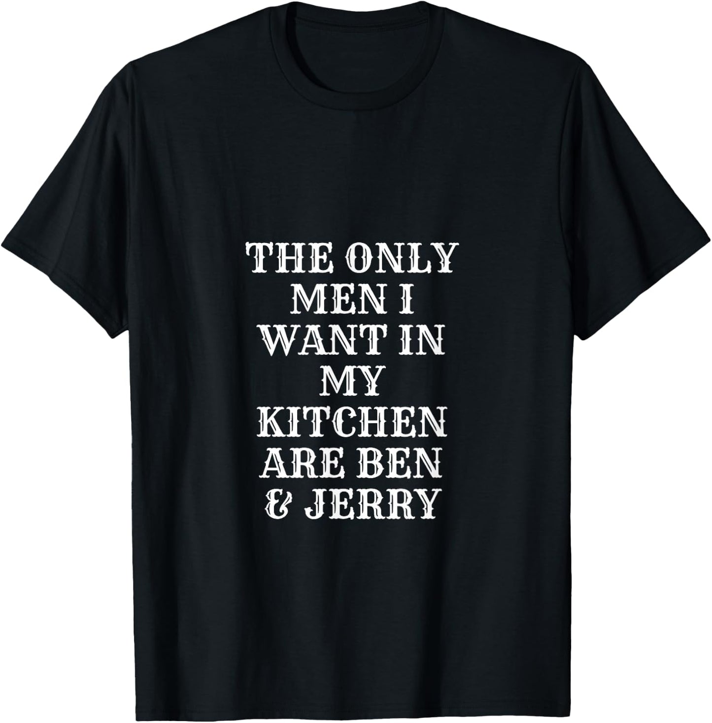The Only Men I Want In My Kitchen Are Ben And Jerry T-Shirt - T-Shirt | Black
