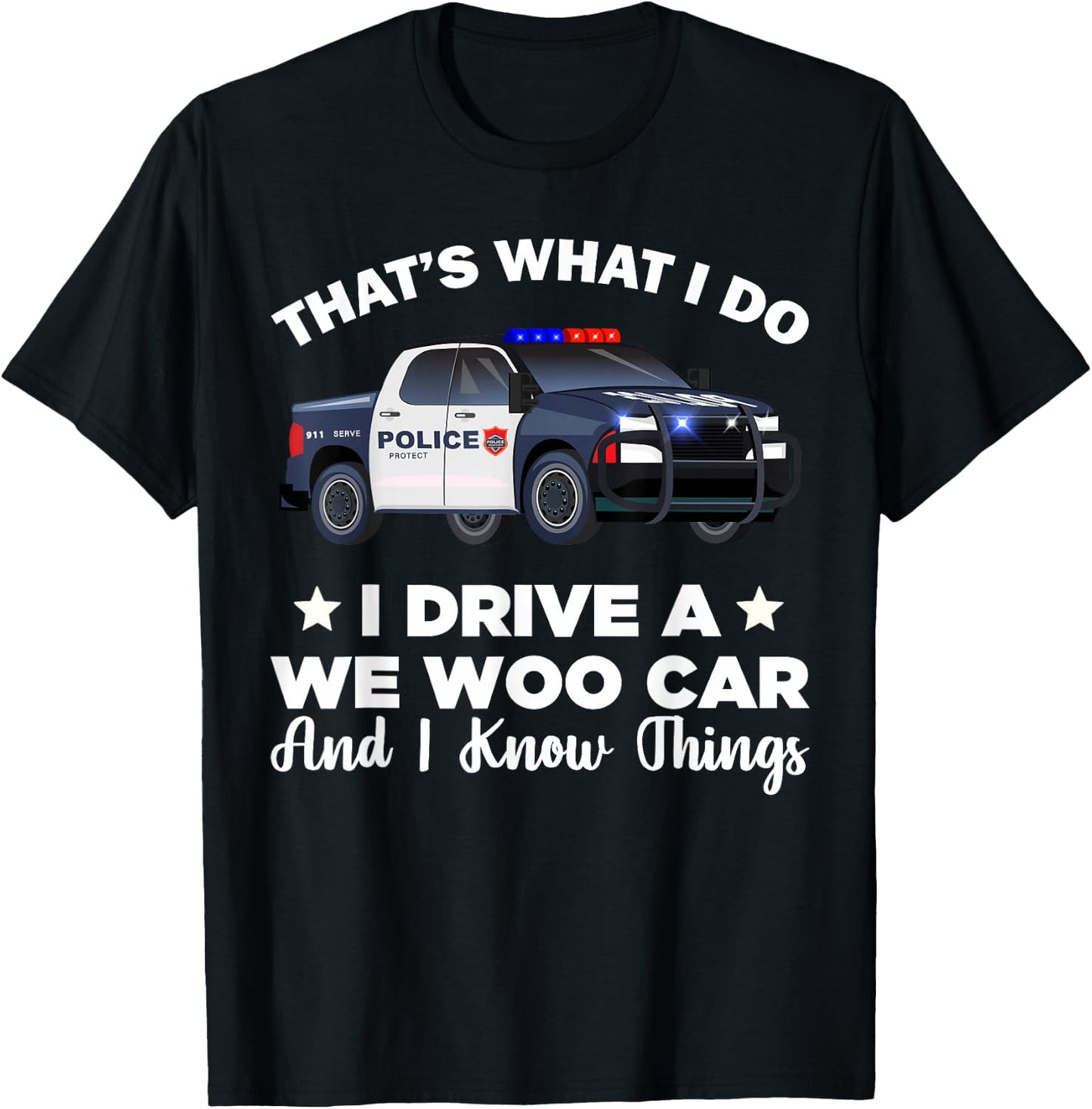 That's What I Do I Drive A Wee Woo Car And I Know Things T-Shirt - T-Shirt | Black