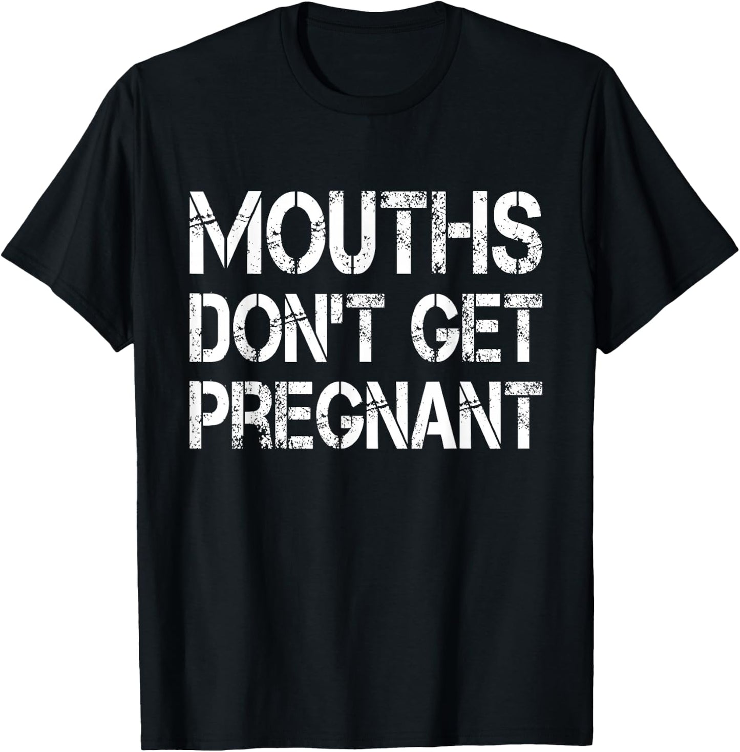 Mouths Don't Get Pregnant T-Shirt - T-Shirt | Black