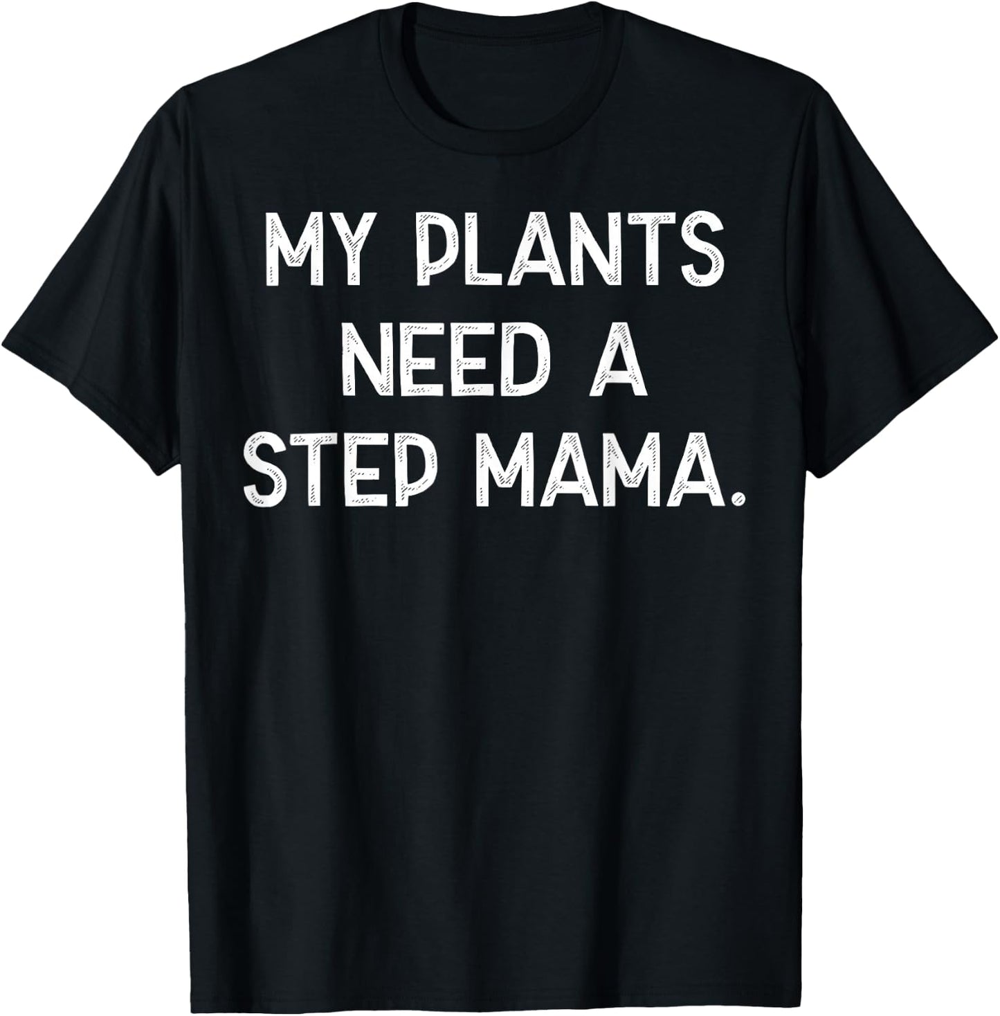 My Plants Need A Step Mama T-Shirt - T-Shirt | Black
