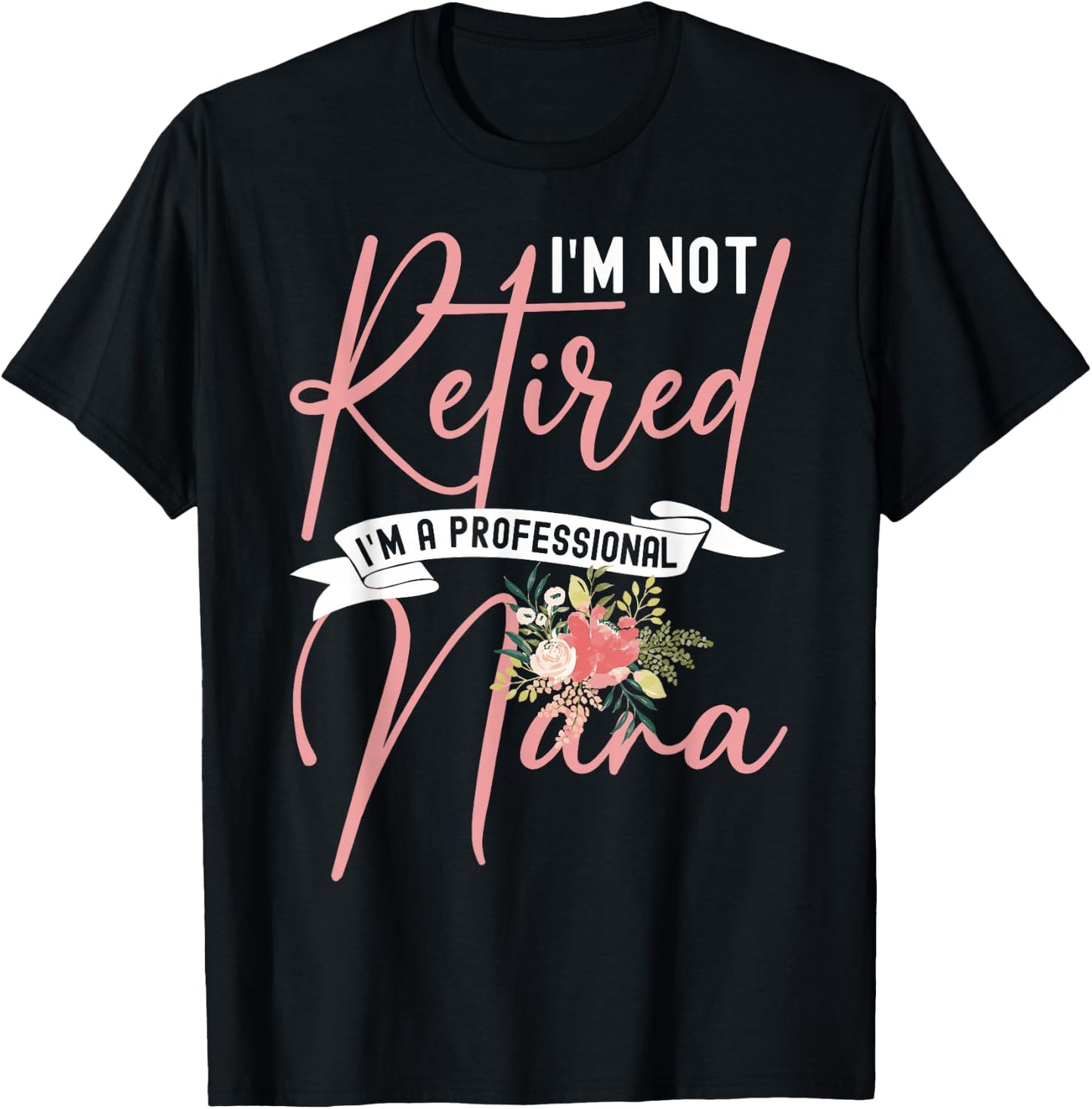 Flower I'm Not Retired I'm A Professional Nana T-Shirt - T-Shirt | Black