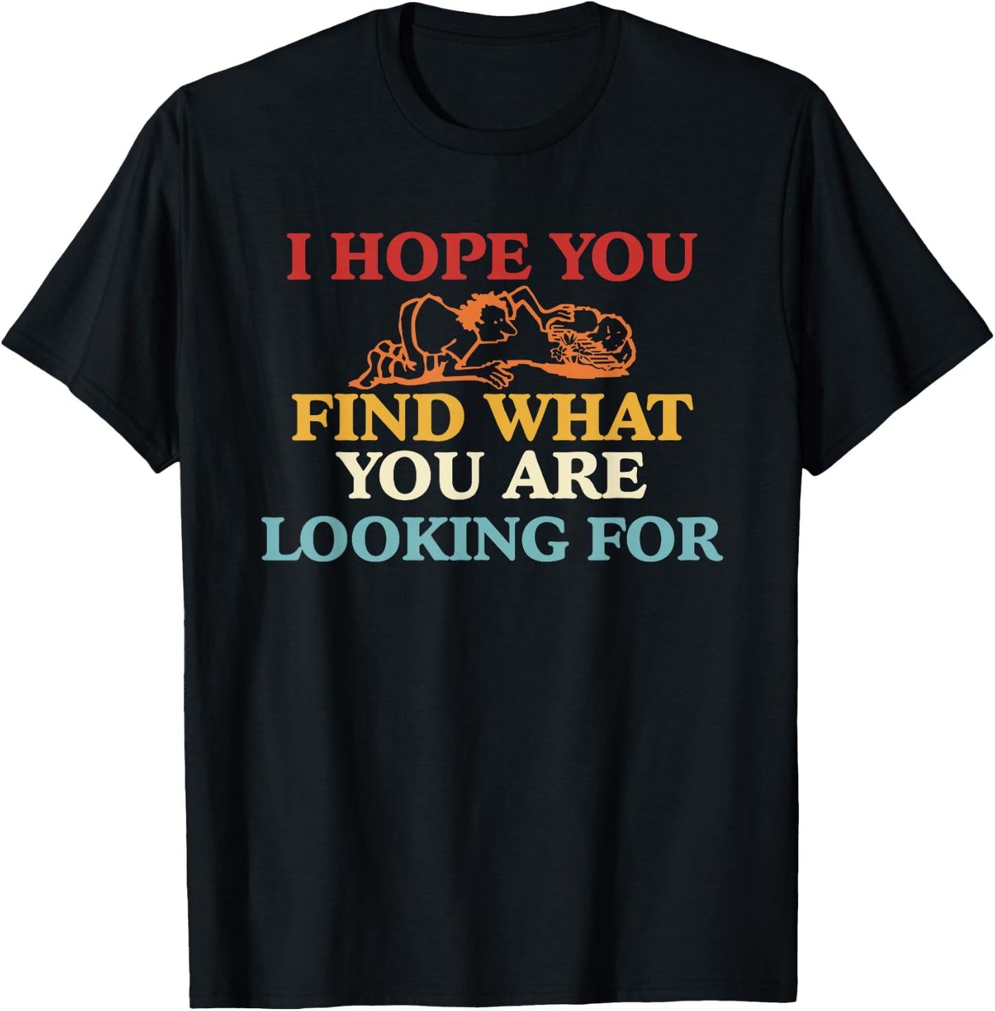 I Hope You Find What You are Looking for T-Shirt - T-Shirt | Black