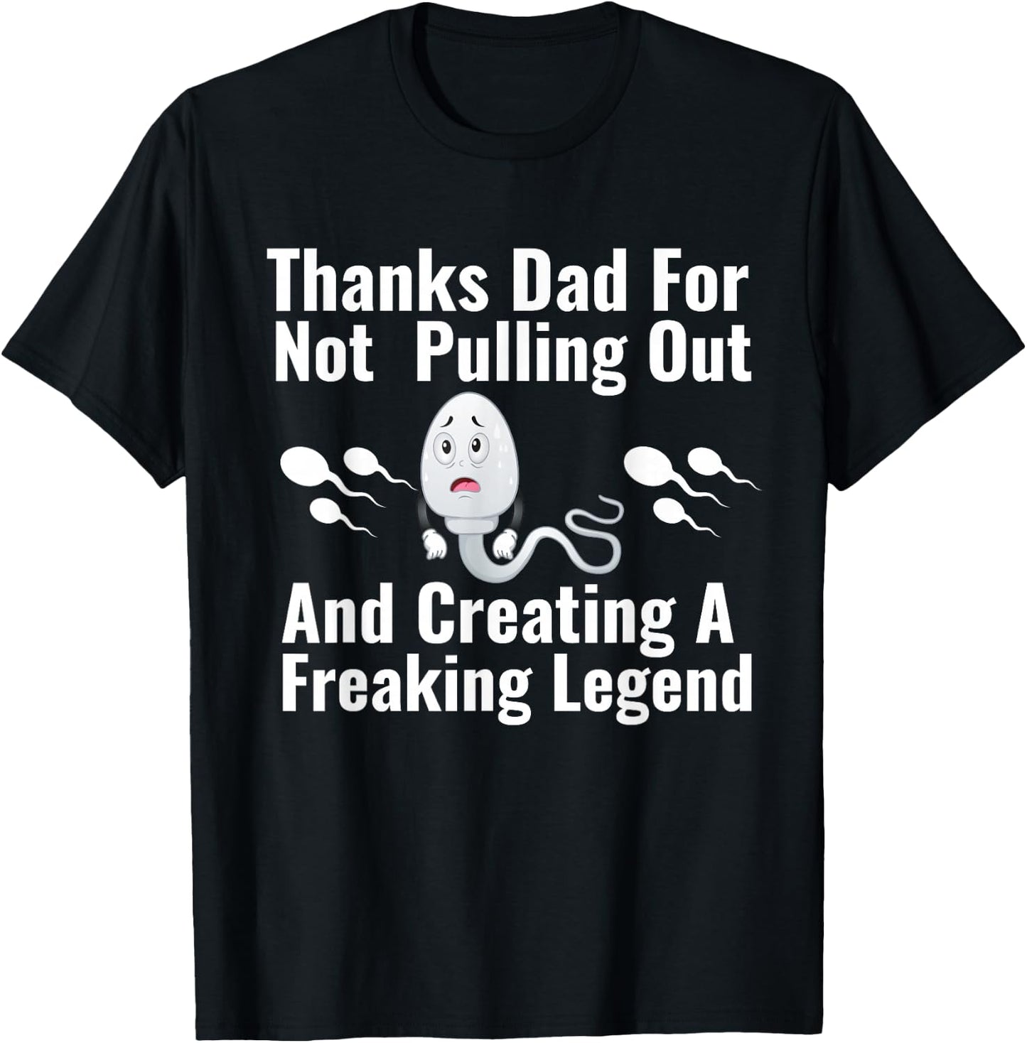 Thanks Dad for Not Pulling Out and Creating A Legend Funny T-Shirt - T-Shirt | Black