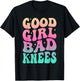Groovy Good Girl Bad Knees Funny humor Girls Women Quote T-Shirt - T-Shirt | Black