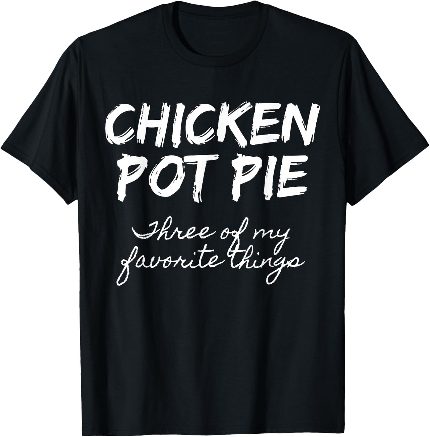 Chicken Pot Pie Three Of My Favorite Things Funny Pot Pie T-Shirt - T-Shirt | Black