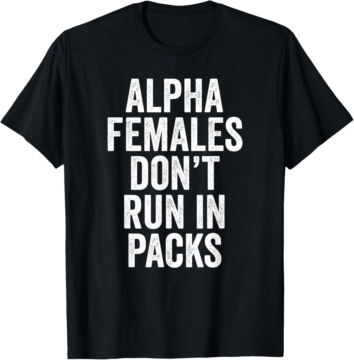 Alpha Females Don't Run In Packs Gift T Shirt T-Shirt - T-Shirt | Black