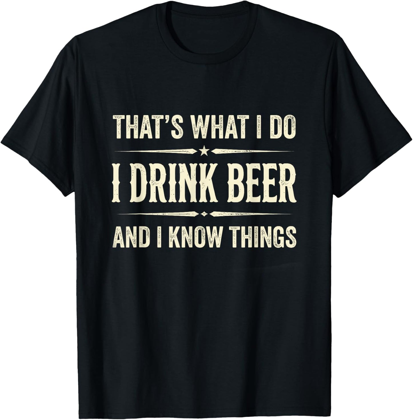 That's What I Do I Drink Beer and I Know Things Funny Beer T-Shirt - T-Shirt | Black