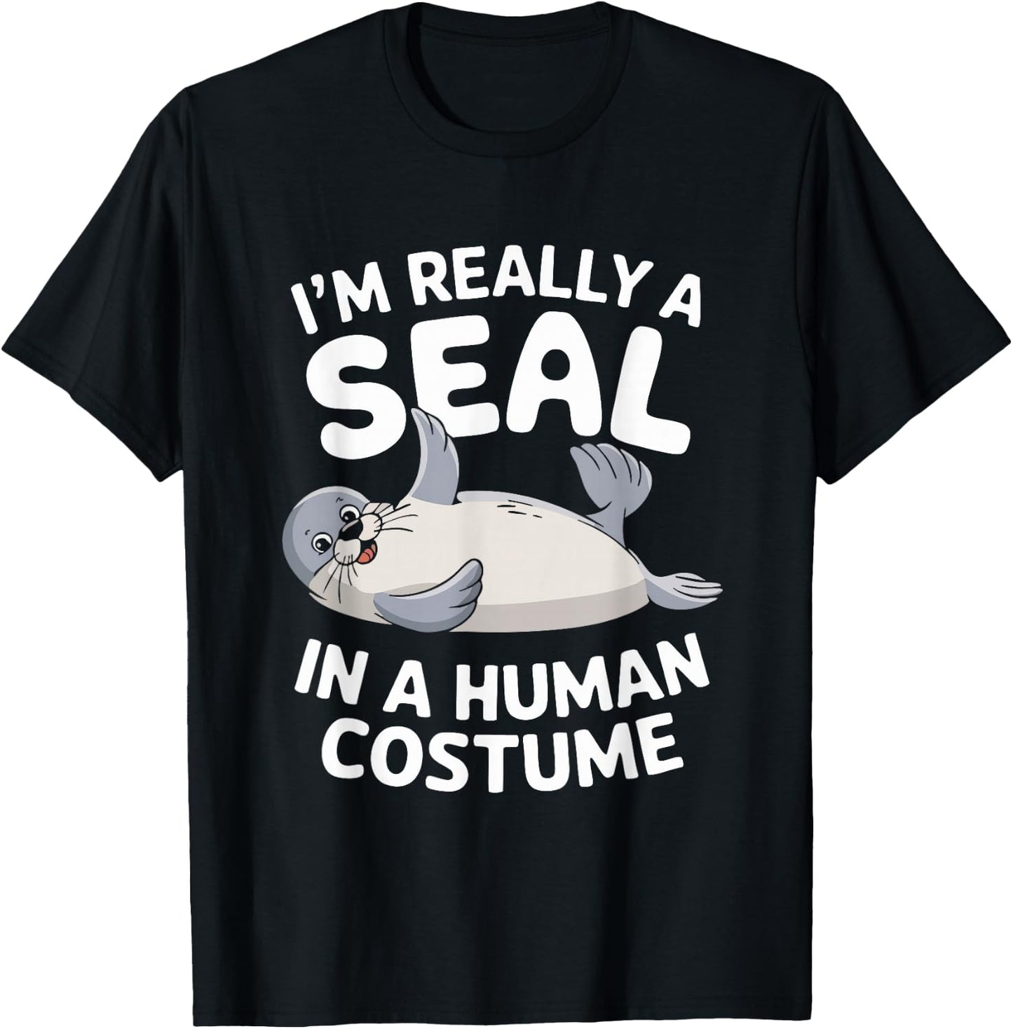 I'm Really A Seal In A Human Costume T-Shirt - T-Shirt | Black