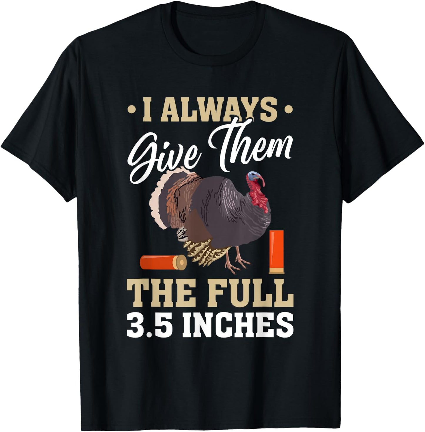 I Always Give Them the Full 3.5 Inches Turkey Hunting T-Shirt - T-Shirt | Black