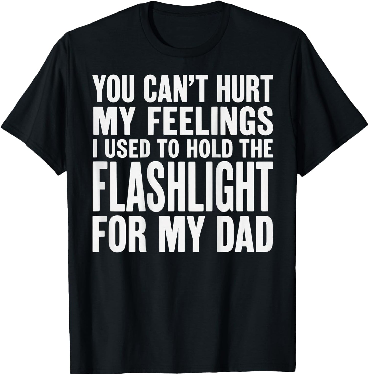 You Can't Hurt My Feelings Used to Hold Flashlight (On Back) T-Shirt - T-Shirt | Black