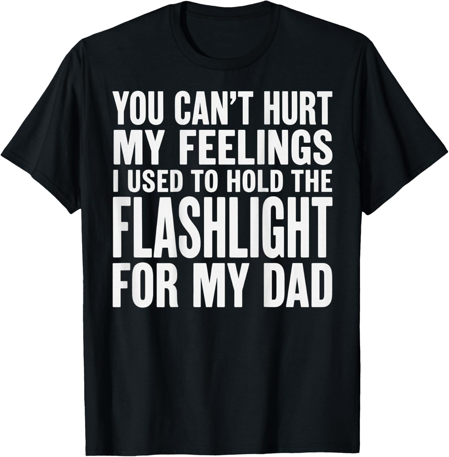 You Can't Hurt My Feelings Used to Hold Flashlight (On Back) T-Shirt - T-Shirt | Black