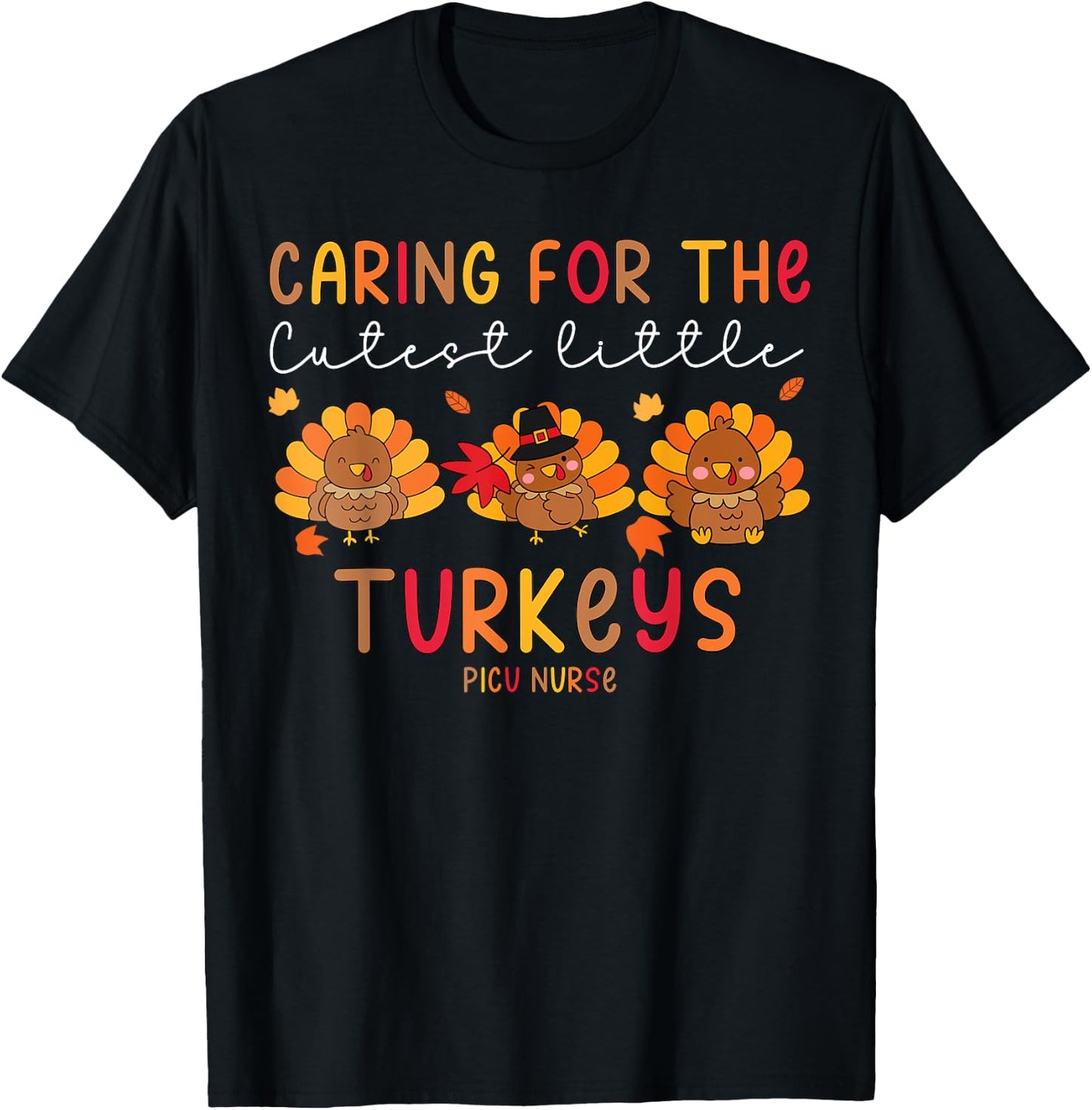 Caring For The Cutest Little Turkey PICU Nurse Thanksgiving T-Shirt - T-Shirt | Black