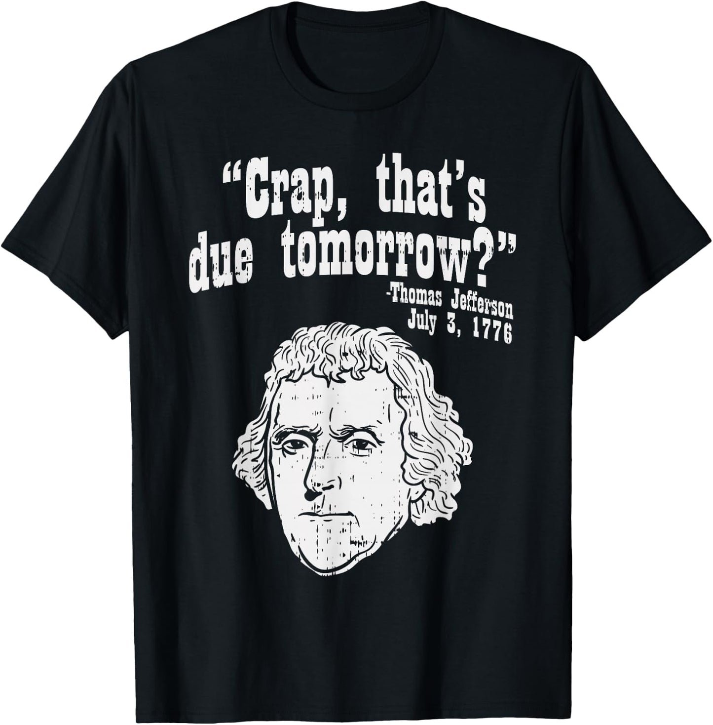 Crap Thats Due Tomorrow Thomas Jefferson Funny 4th Of July T-Shirt - T-Shirt | Black