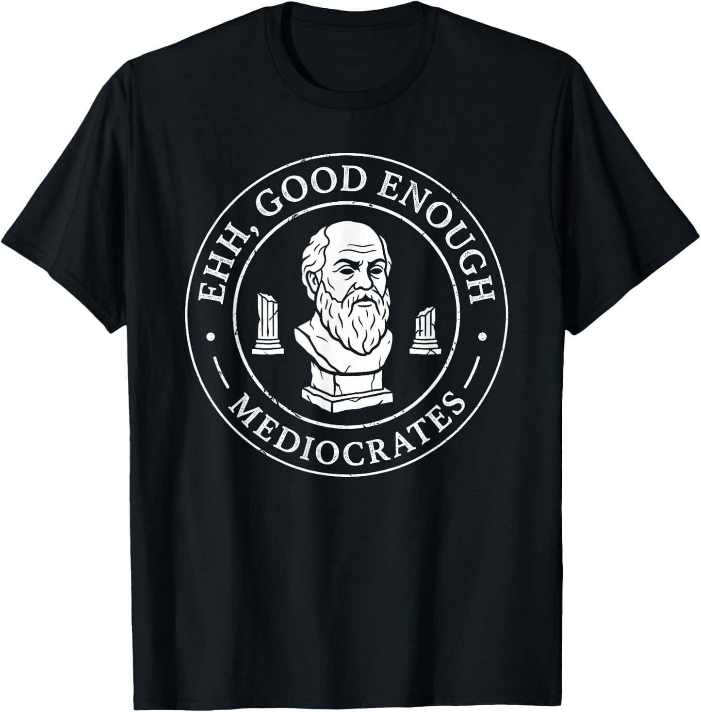 Ehh Good Enough Mediocrates Greek Philosophy Humor Fans T-Shirt - T-Shirt | Black