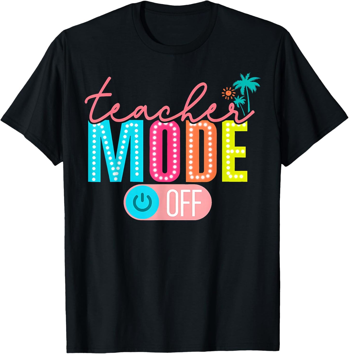 Teacher Mode Off Happy Last Day of School Summer Break Funny T-Shirt - T-Shirt | Black