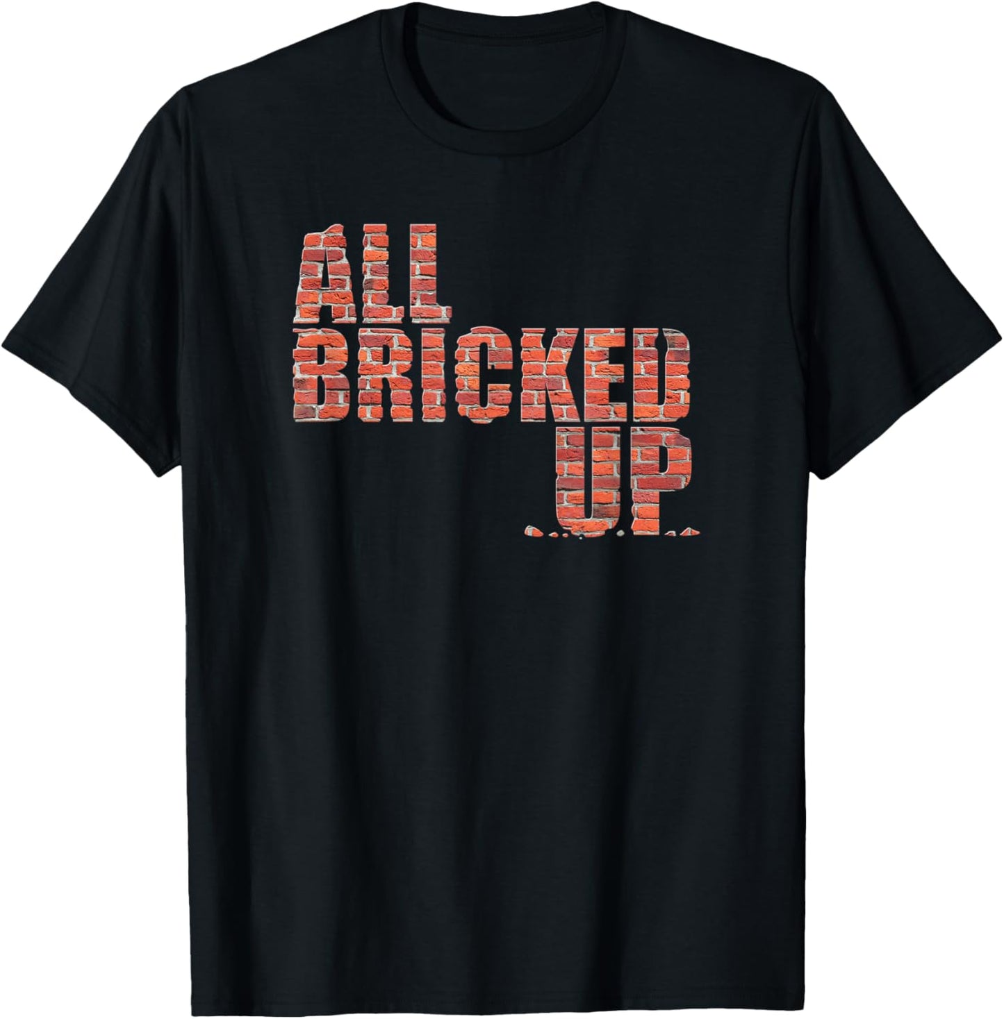 All Bricked Up Brick Mason Masonry Gifts Funny T-Shirt - T-Shirt | Black