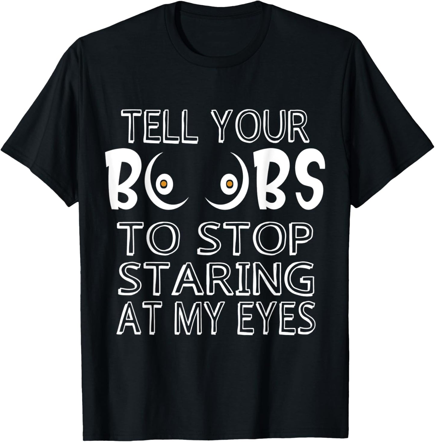 Please Tell Your Boobs To Stop Staring At My Eyes T-Shirt - T-Shirt | Black