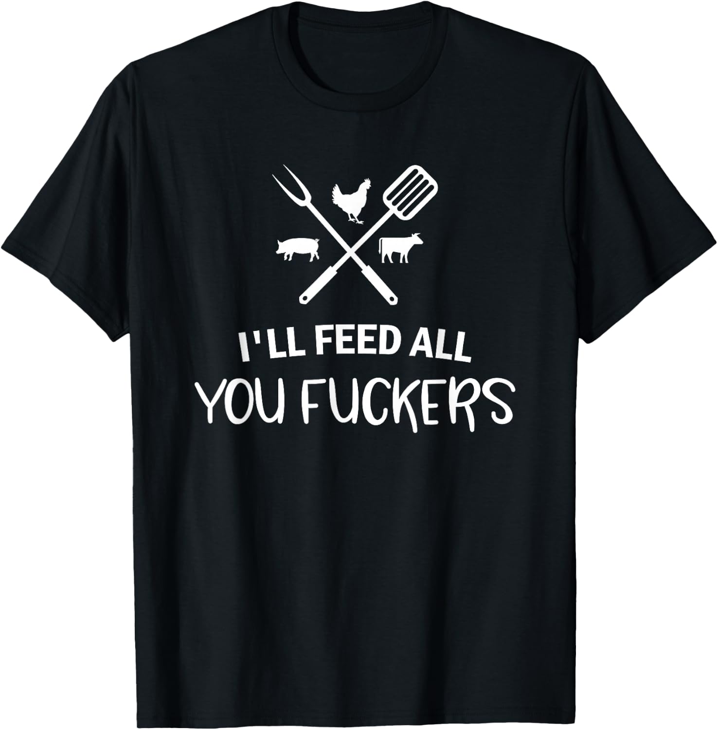 I'll Feed All You Fuckers Funny Grilling Quote BBQ Dad Chef T-Shirt - T-Shirt | Black
