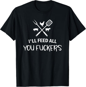 I'll Feed All You Fuckers Funny Grilling Quote BBQ Dad Chef T-Shirt - T-Shirt | Black