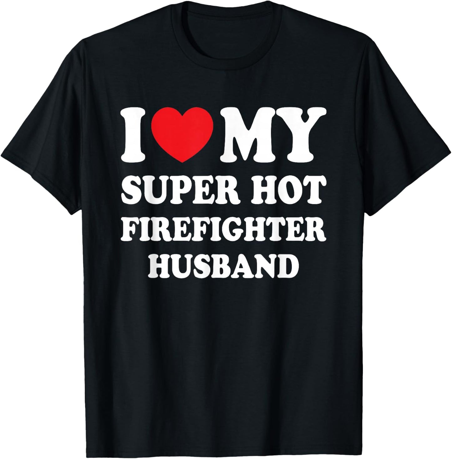 I Love My Super Hot Firefighter Husband Funny Wife T-Shirt - T-Shirt | Black
