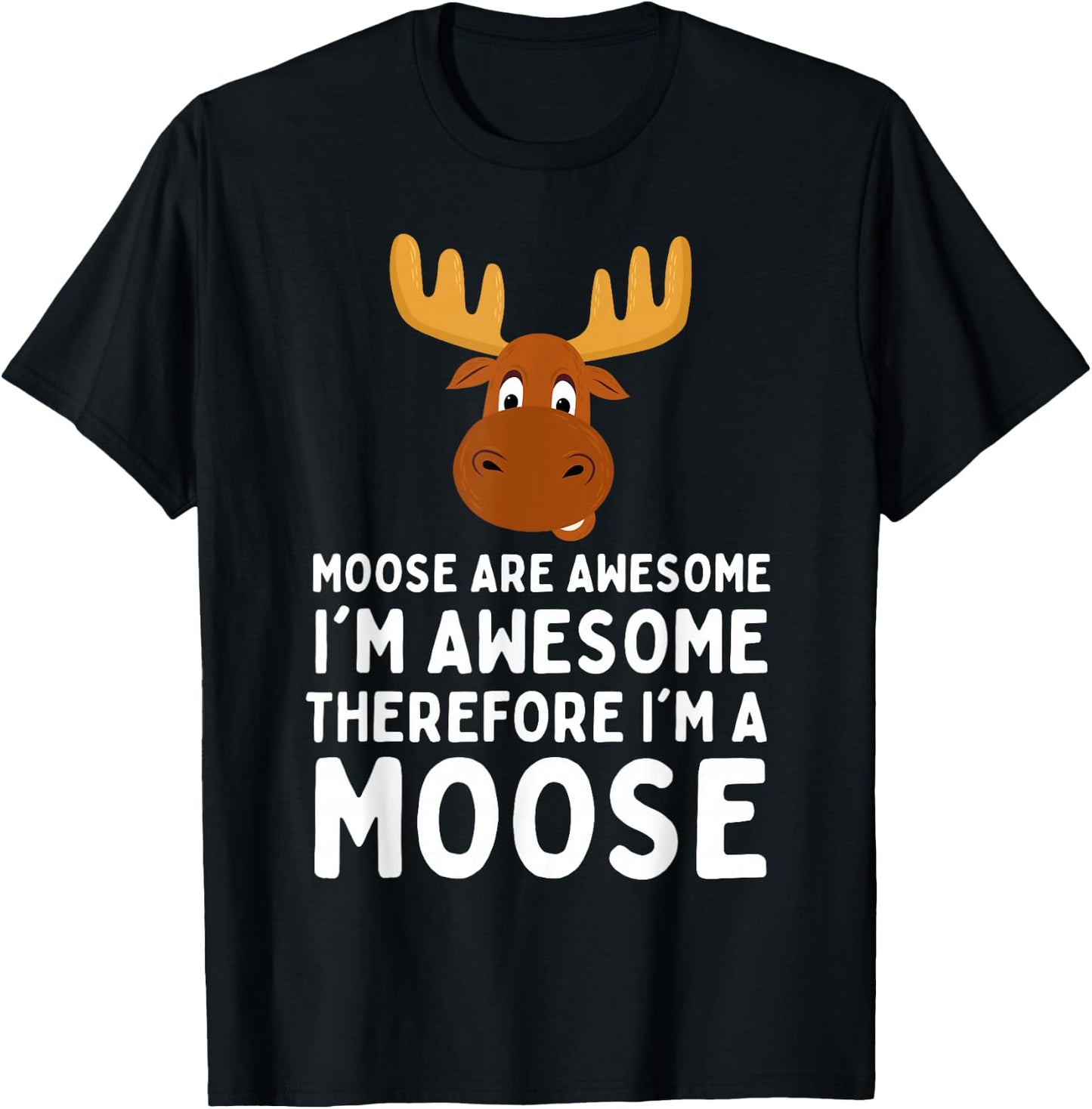 Cute Moose Are Awesome I'm Awesome Therefore I'm a Moose , Small, Black T-Shirt - T-Shirt | Black