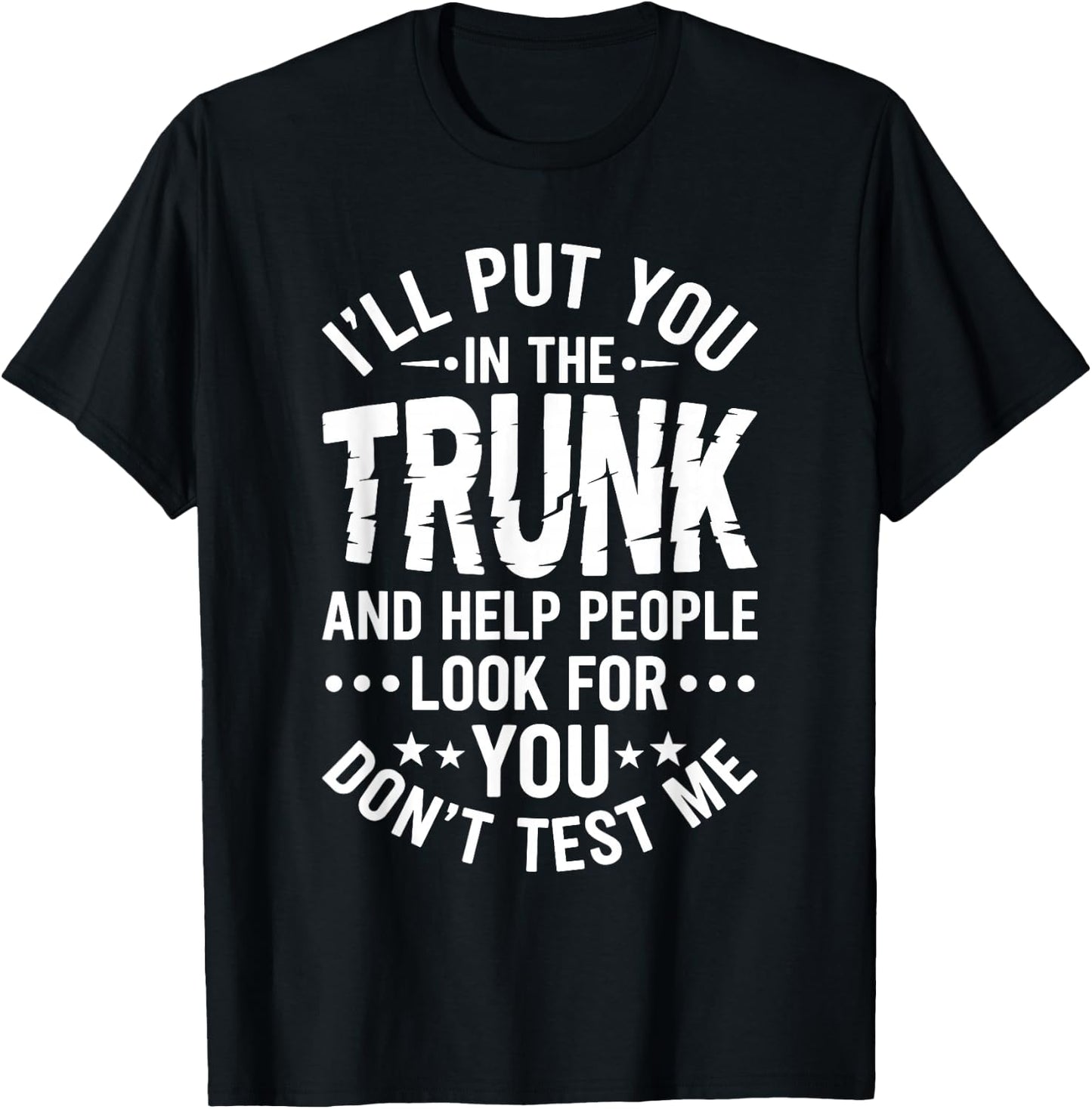 I'll Put You in The Trunk Help People Look for You Sarcastic T-Shirt - T-Shirt | Black