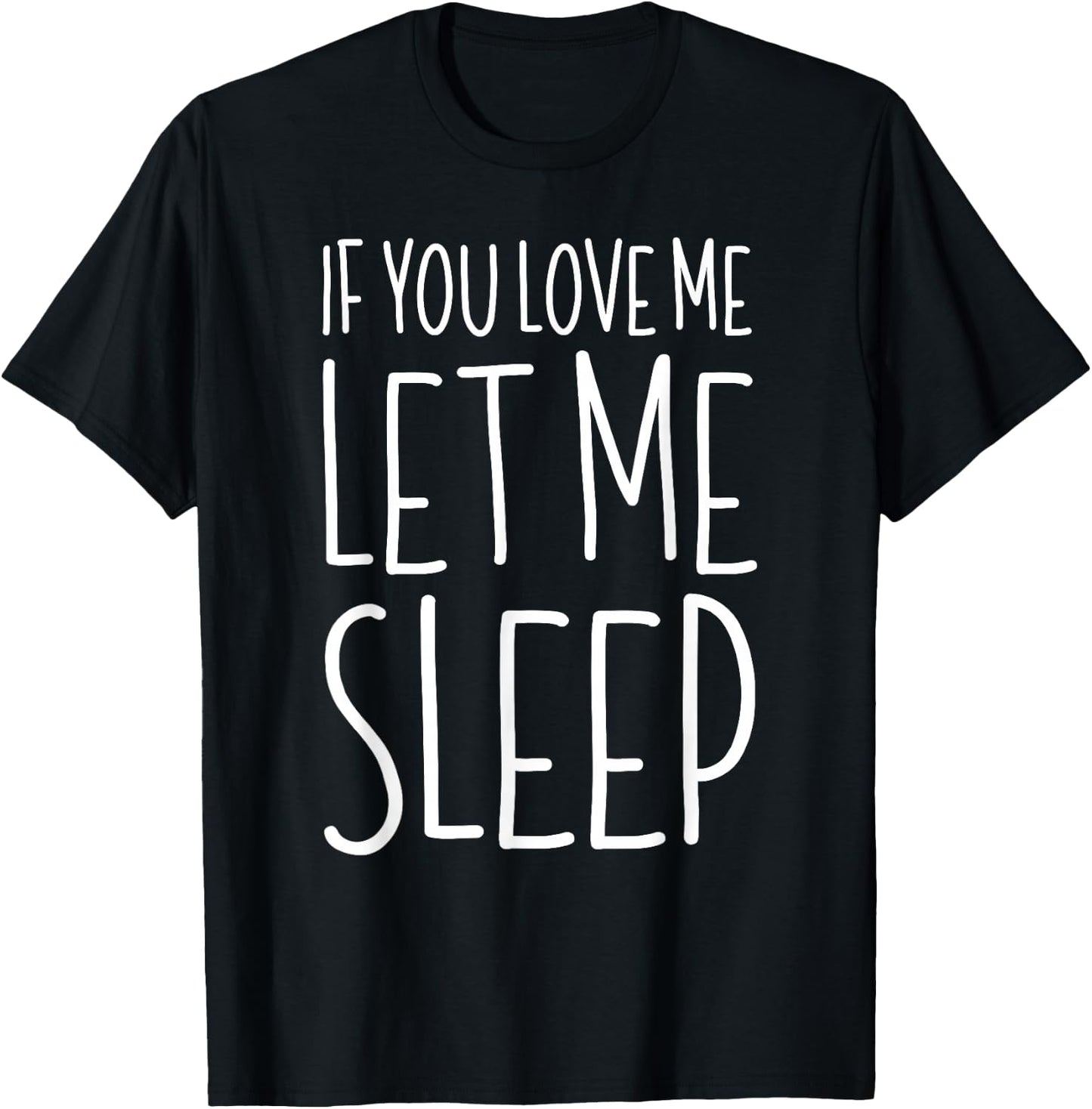 If You Love Me Let Me Sleep Shirt Lazy Day Pajamas T-Shirt - T-Shirt | Black