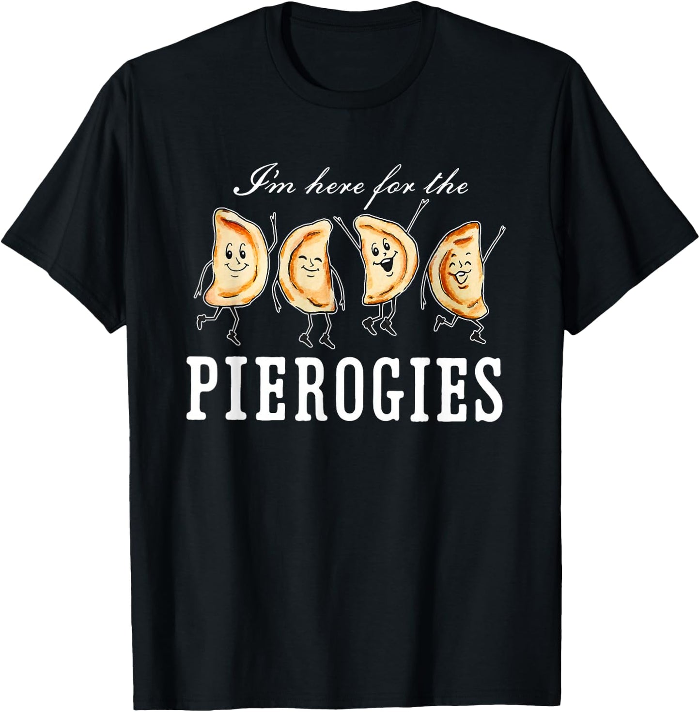 I’m Here for The Pierogies Dancing Pierogies T-Shirt - T-Shirt | Black