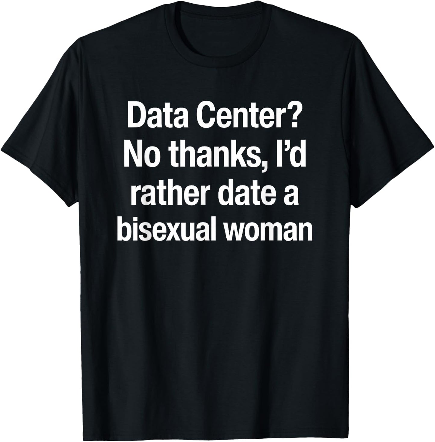Data Center No Thanks I’d Rather Date A Bisexual Woman T-Shirt - T-Shirt | Black