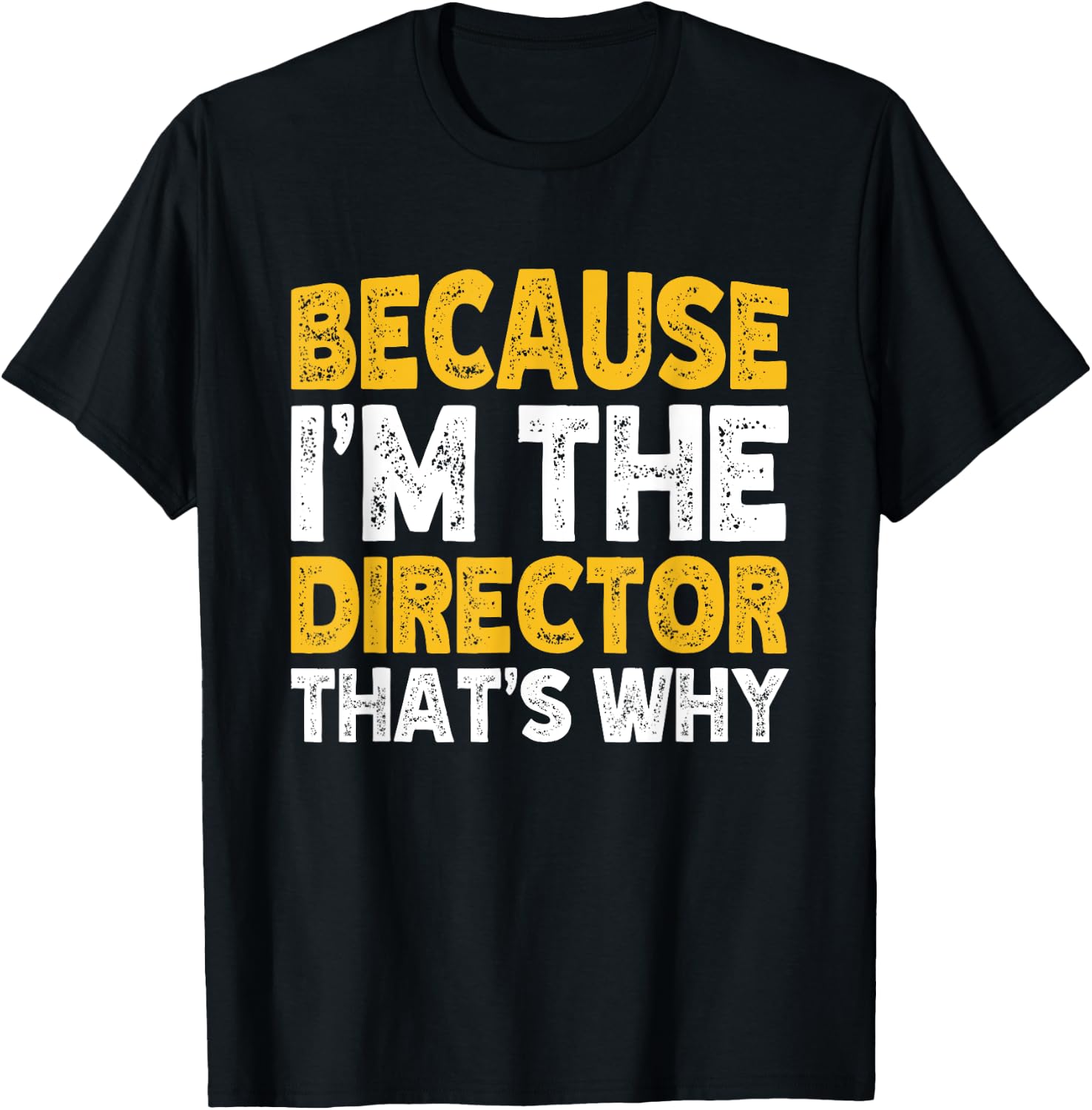 Because I'm The Director That's Why T-Shirt - T-Shirt | Black