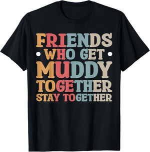 Friends Who Get Muddy Together T-Shirt - T-Shirt | Black