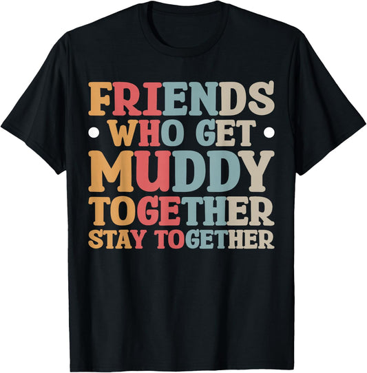Friends Who Get Muddy Together T-Shirt - T-Shirt | Black