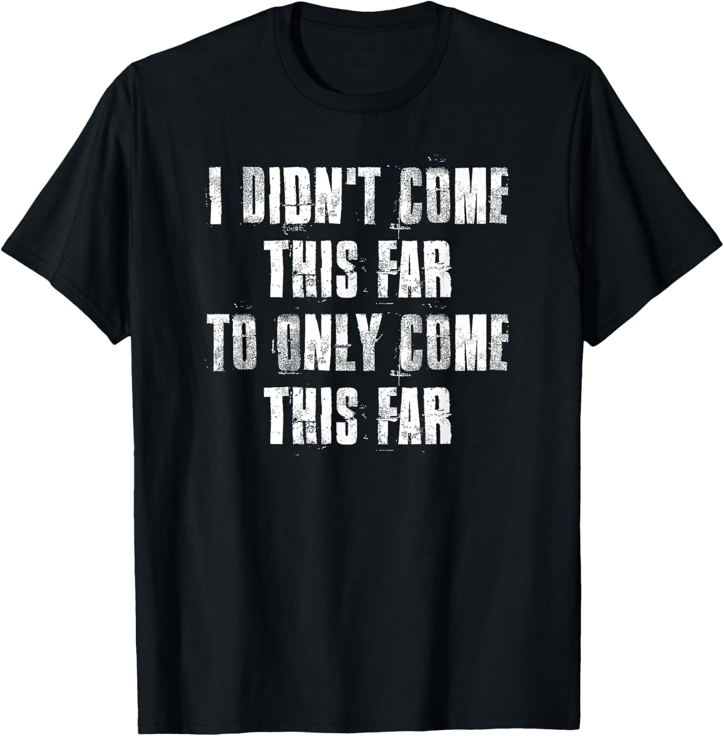 I Didn't Come This Far To Only Come This Far Motivational T-Shirt - T-Shirt | Black
