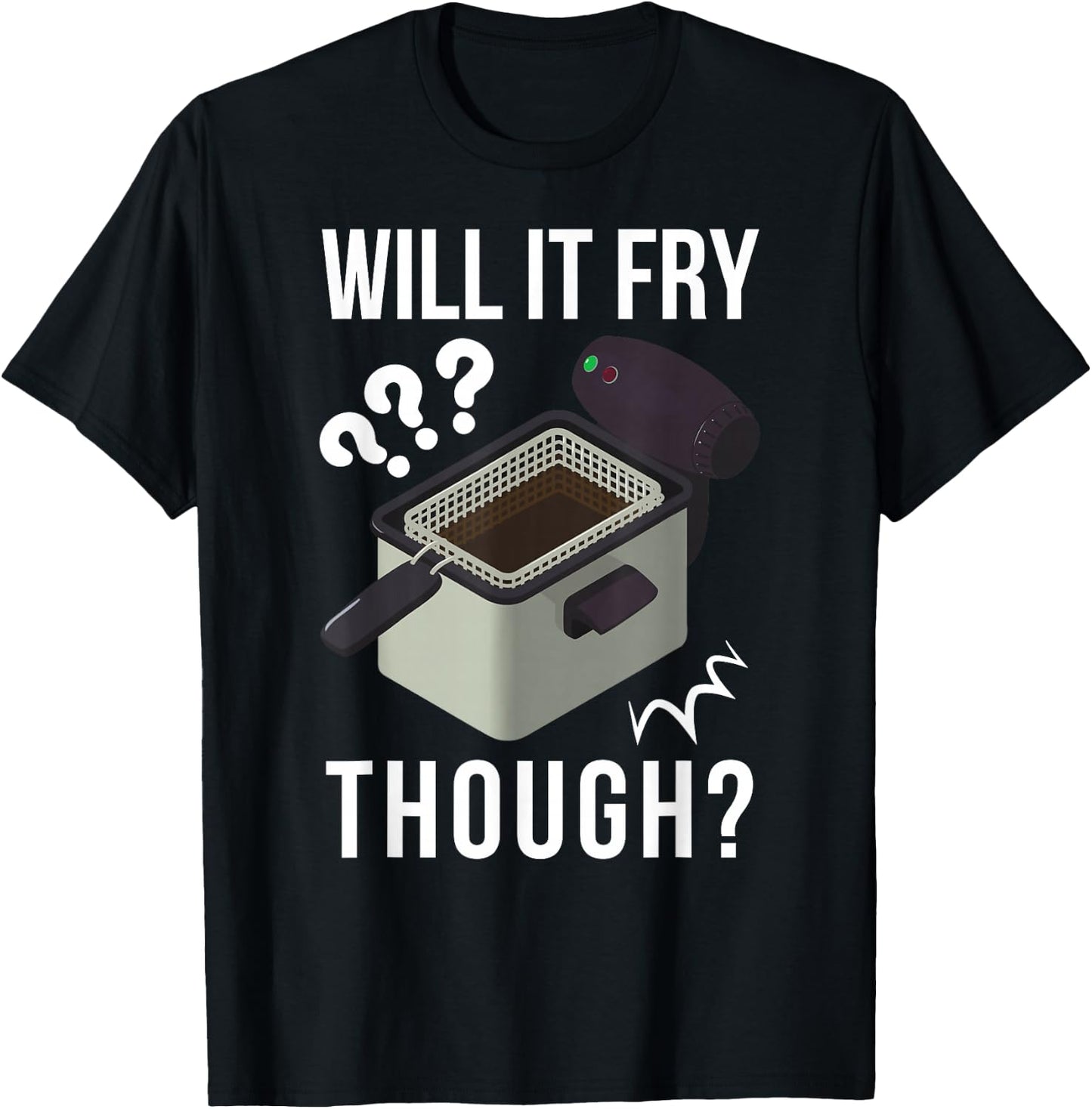 Will It Fry? Funny Deep Fryer And Deep Fried T-Shirt - T-Shirt | Black