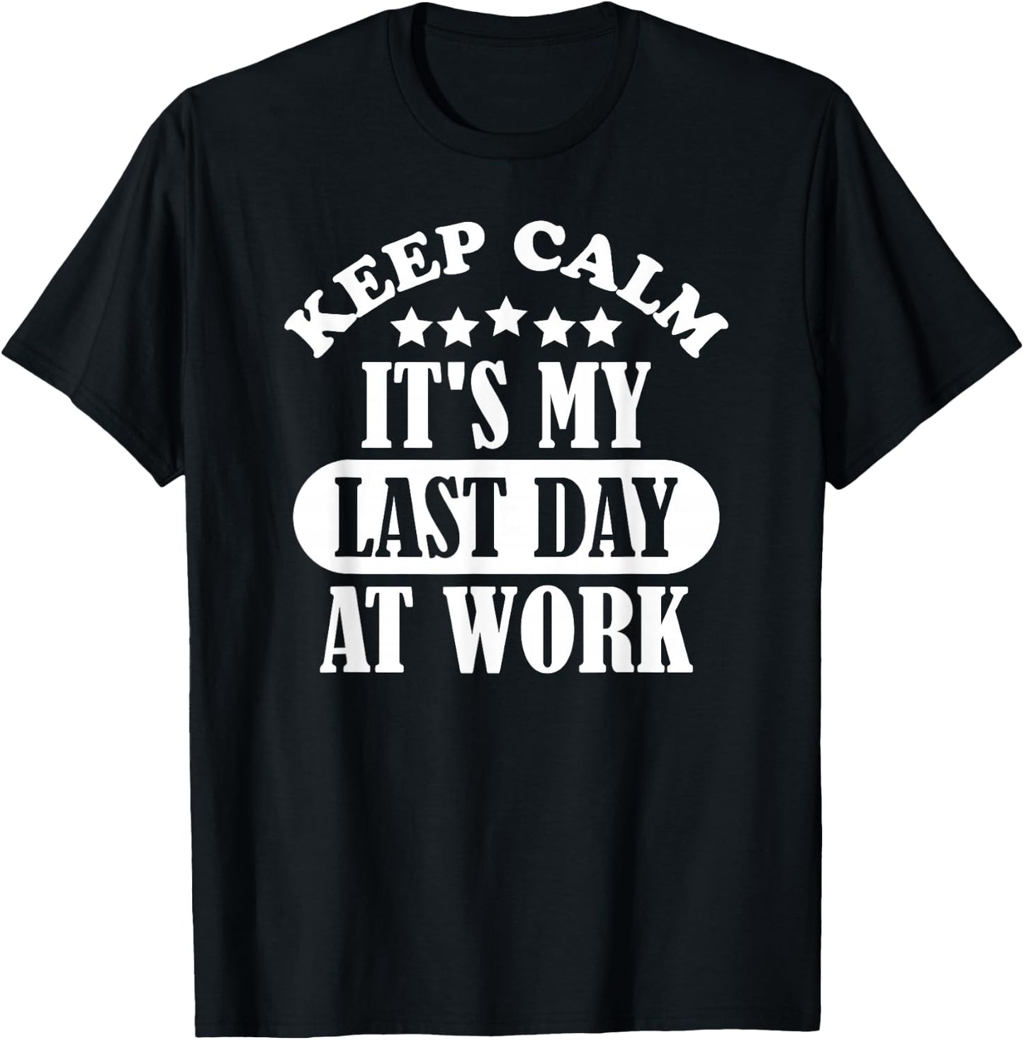 Keep Calm It's My Last Day At Work Retirement 2021 Funny T-Shirt - T-Shirt | Black