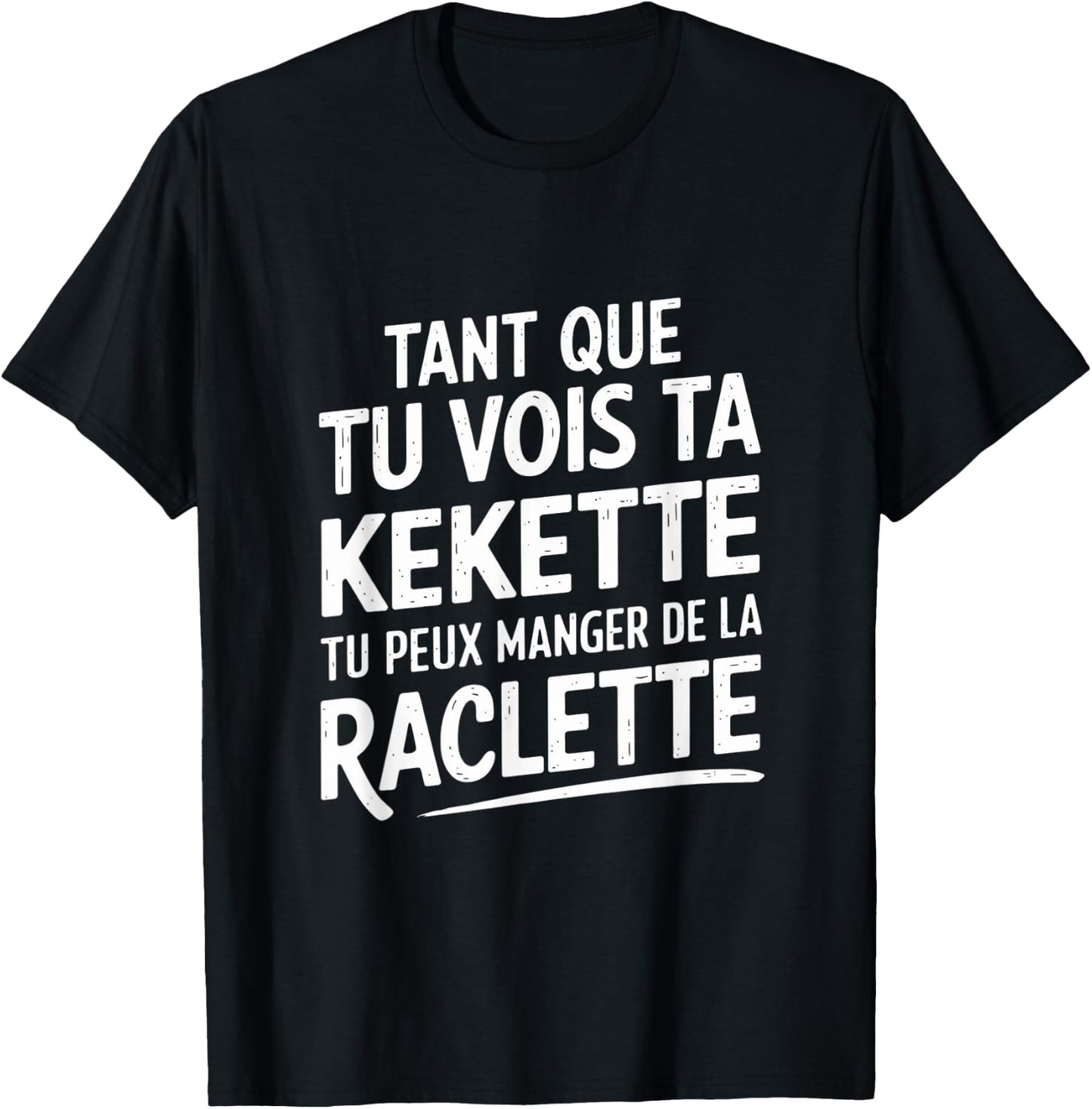 As long as you see your kekette you can eat raclette , Black, S T-Shirt - T-Shirt | Black