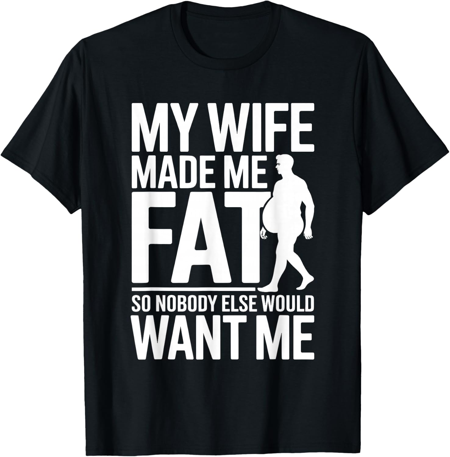 My Wife Made Me Fat Funny Saying Husband Fathers Day T-Shirt - T-Shirt | Black