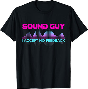 Sound Guy I Accept No Feedback for Audio and Sound Engineers T-Shirt - T-Shirt | Black